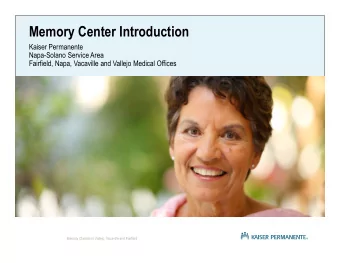Memory Center Introduction Kaiser Permanente Napa-Solano Service Area Fairfield, Napa, Vacaville