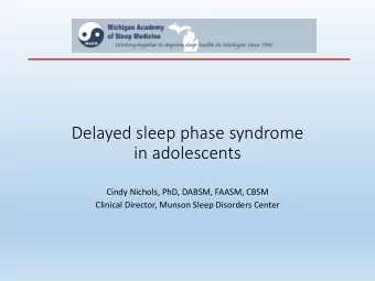 in adolescents  Cindy Nichols, PhD, DABSM, FAASM, CBSM  Clinical Director, Munson Sleep Disorders