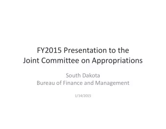 FY2015 Presentation to the Joint Committee on Appropriations South Dakota Bureau of Finance and