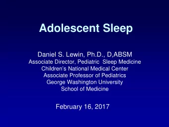Adolescent Sleep  Daniel S. Lewin, Ph.D., D,ABSM  Associate Director, Pediatric  Sleep Medicine