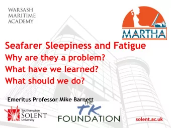 Seafarer Sleepiness and Fatigue  Why are they a problem? What have we learned?  What should we do?