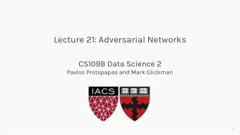 Lecture 21: Adversarial Networks  CS109B Data Science 2  Pavlos Protopapas and Mark Glickman  1