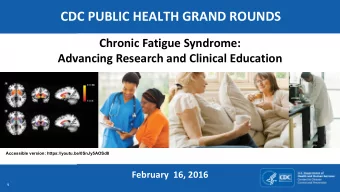 CDC PUBLIC HEALTH GRAND ROUNDS  Chronic Fatigue Syndrome:  A  Advancing Research and Clinical