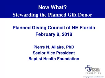 Stewarding the Planned Gift Donor  Planned Giving Council of NE Florida  February 8, 2018  Pierre