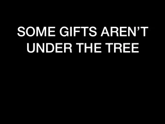 SOME GIFTS ARENT  UNDER THE TREE  The gift of the  Holy Spirit  To understand the  importance of