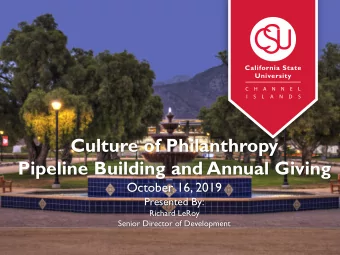 Culture of Philanthropy  Pipeline Building and Annual Giving  October 16, 2019  Presented By: