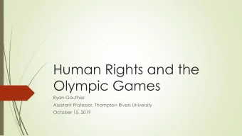 Human Rights and the  Olympic Games  Ryan Gauthier  Assistant Professor, Thompson Rivers University