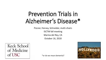 Prevention Trials in  Alzheimers Disease*  Posner, Harvey, Schneider, multi-chairs  ISCTM fall