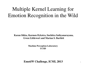 Emotion Recognition in the Wild  Karan Sikka, Karmen Dykstra, Suchitra Sathyanarayana,  Gwen
