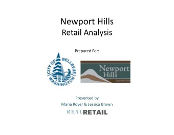 Newport Hills  p Retail Analysis Prepared For: Presented by Maria Royer &amp; Jessica Brown Table