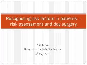 Recognising risk factors in patients   risk assessment and day surgery  Gill Lowe  University