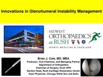 Innovations in Glenohumeral Instability Management  Brian J. Cole, MD, MBA  Professor,