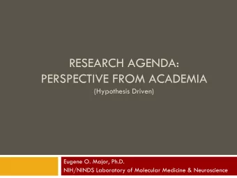 RESEARCH AGENDA:  PERSPECTIVE FROM ACADEMIA  (Hypothesis Driven)  Eugene O. Major, Ph.D.  NIH/NINDS