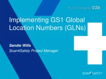 Location Numbers (GLNs)  Sandie Wills  Scan4Safety Project Manager Scan4Safety  the 4 Ps