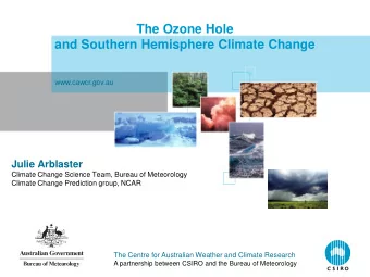 The Ozone Hole  and Southern Hemisphere Climate Change  www.cawcr.gov.au  Julie Arblaster  Climate