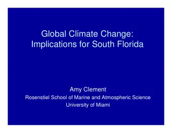 Global Climate Change:  Implications for South Florida  Amy Clement  Rosenstiel School of Marine