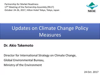 Updates on Climate Change Policy  Measures  Dr. Akio Takemoto  Director for International Strategy