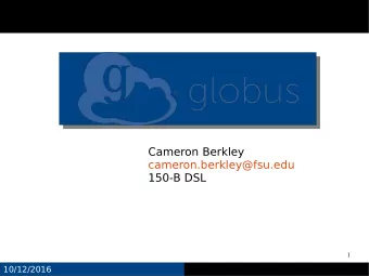 Cameron Berkley  cameron.berkley@fsu.edu  150-B DSL  1  10/12/2016  What is Globus?  2  10/12/2016
