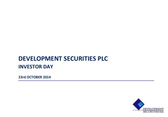 DEVELOPMENT SECURITIES PLC  INVESTOR DAY  23rd OCTOBER 2014  Agenda  Presentations and tour