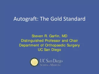 Autograft: The Gold Standard  Steven R. Garfin, MD  Distinguished Professor and Chair  Department