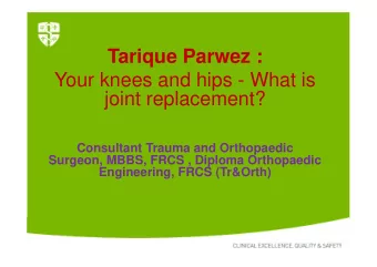 Tarique Parwez :  Your knees and hips - What is  joint replacement?  Consultant Trauma and