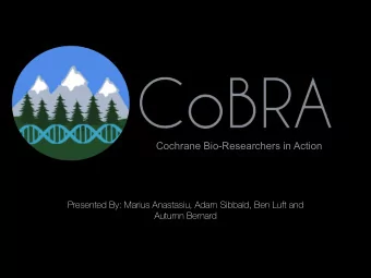 Cochrane Bio-Researchers in Action  Presented By: Marius Anastasiu, Adam Sibbald, Ben Luft and