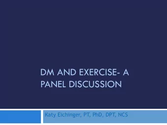 DM AND EXERCISE- A  PANEL DISCUSSION  Katy Eichinger, PT  , PhD, DPT  , NCS  Staying Strong