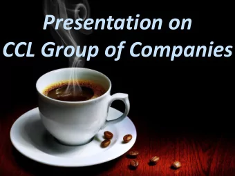 Presentation on  CCL Group of Companies  CCL Group Structure  CCL Products (India) Limited