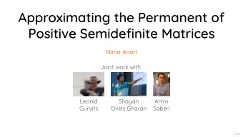 Approximating the Permanent of  Positive Semidefinite Matrices  Nima Anari  Joint work with  Leonid