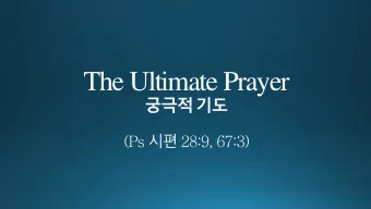 The Ultimate Prayer   (Ps  28:9, 67:3)  Save Thy people, and bless Thine