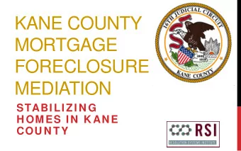 KANE COUNTY  MORTGAGE  FORECLOSURE  MEDIATION  STABI LI ZI NG  H OM ES IN  KANE  COUN TY