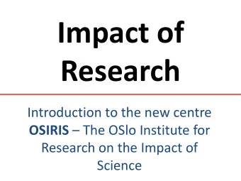 Impact of  Research  Introduction to the new centre OSIRIS  The OSlo Institute for  Research on