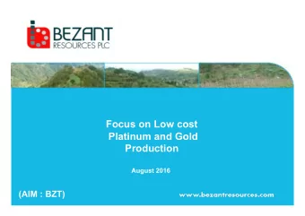Focus on Low cost  Platinum and Gold  Production  August 2016  (AIM : BZT)  Bezant Overview BZT