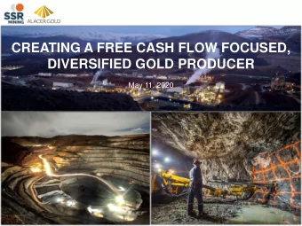CREATING A FREE CASH FLOW FOCUSED,  DIVERSIFIED GOLD PRODUCER  May 11, 2020  Conference Call