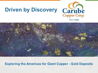 Driven by Discovery TSX-V: CUC  Exploring the Americas for Giant Copper - Gold Deposits