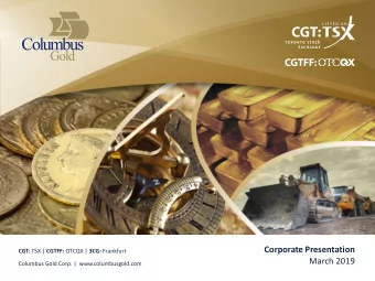 Corporate Presentation CGT: TSX | CGTFF: OTCQX | 3CG: Frankfurt  March 2019  Columbus Gold Corp. |