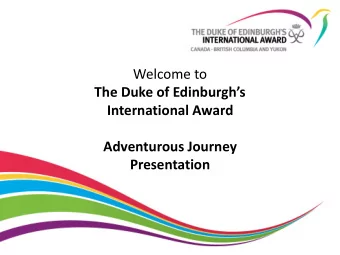 Welcome to  The Duke of Edinburghs  International Award  Adventurous Journey  Presentation  Why