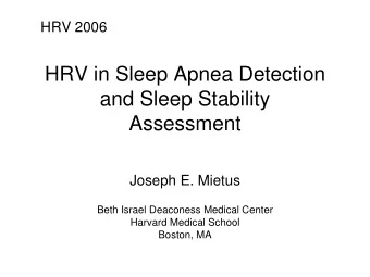 HRV in Sleep Apnea Detection  and Sleep Stability  Assessment  Joseph E. Mietus  Beth Israel