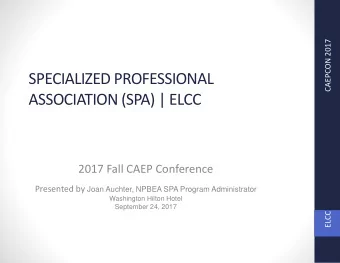 SPECIALIZED PROFESSIONAL  ASSOCIATION (SPA) | ELCC  2017 Fall CAEP Conference Presented by Joan