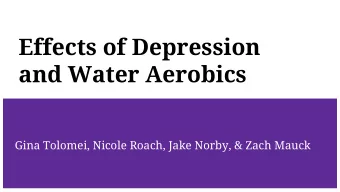 Effects of Depression  and Water Aerobics  Gina Tolomei, Nicole Roach, Jake Norby, &amp; Zach Mauck