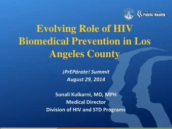 Evolving Role of HIV  Biomedical Prevention in Los  Angeles County  PrEPrate! Summit August 29,