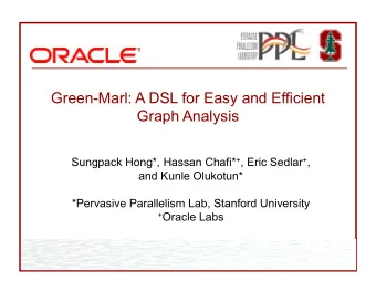 GreenMarl: A DSL for Easy and Efficient  Graph Analysis Sungpack Hong*, Hassan Chafi* + , Eric