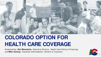 COLORADO OPTION FOR  HEALTH CARE COVERAGE Presented by: Kim Bimestefer , Executive Director, Health