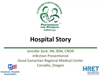 Hospital Story  Jennifer Zeck, RN, BSN, CNOR  Infection Preventionist  Good Samaritan Regional