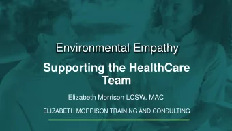 Environmental Empathy  Supporting the HealthCare  Team  Elizabeth Morrison LCSW, MAC  ELIZABETH