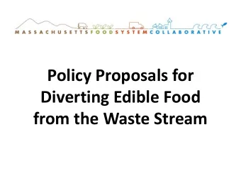 Policy Proposals for  Diverting Edible Food  from the Waste Stream  Background  Food waste and