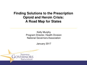 Finding Solutions to the Prescription  Opioid and Heroin Crisis:  A Road Map for States  Kelly