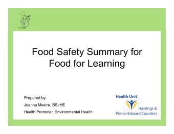 Food Safety Summary for  Food for Learning  Prepared by:  Joanna Mestre, BScHE  Health Promoter,