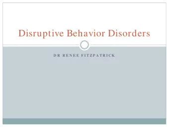 Disruptive Behavior Disorders  D R  R E N E E  F I T Z P A T R I C K  Goals and Objectives  At