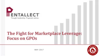 The Fight for Marketplace Leverage:  Focus on GPOs  MAY 2017  Context/Environment  Slow industry